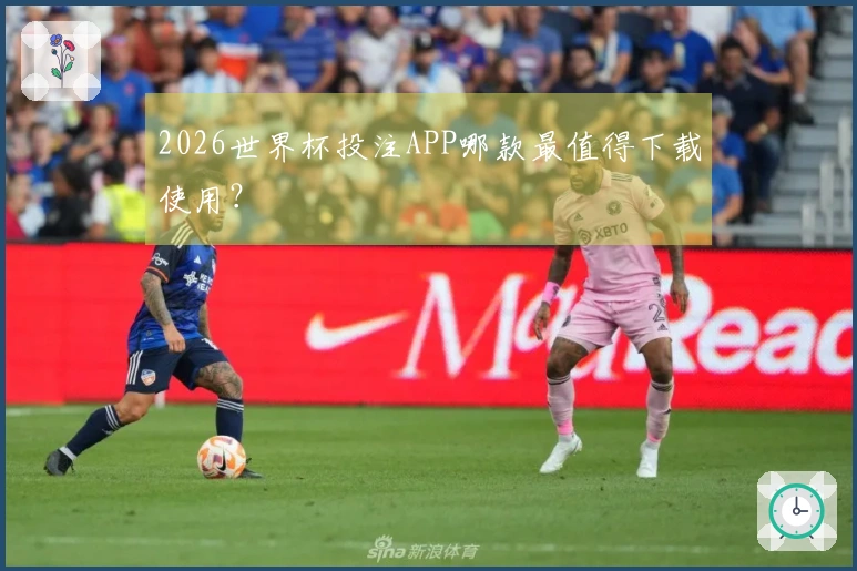 2026世界杯投注APP哪款最值得下载使用？